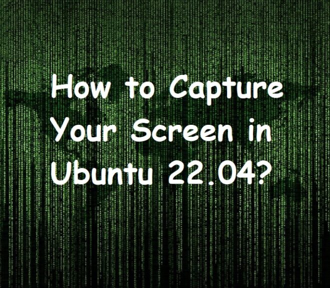How to Capture Your Screen in Ubuntu 22.04?