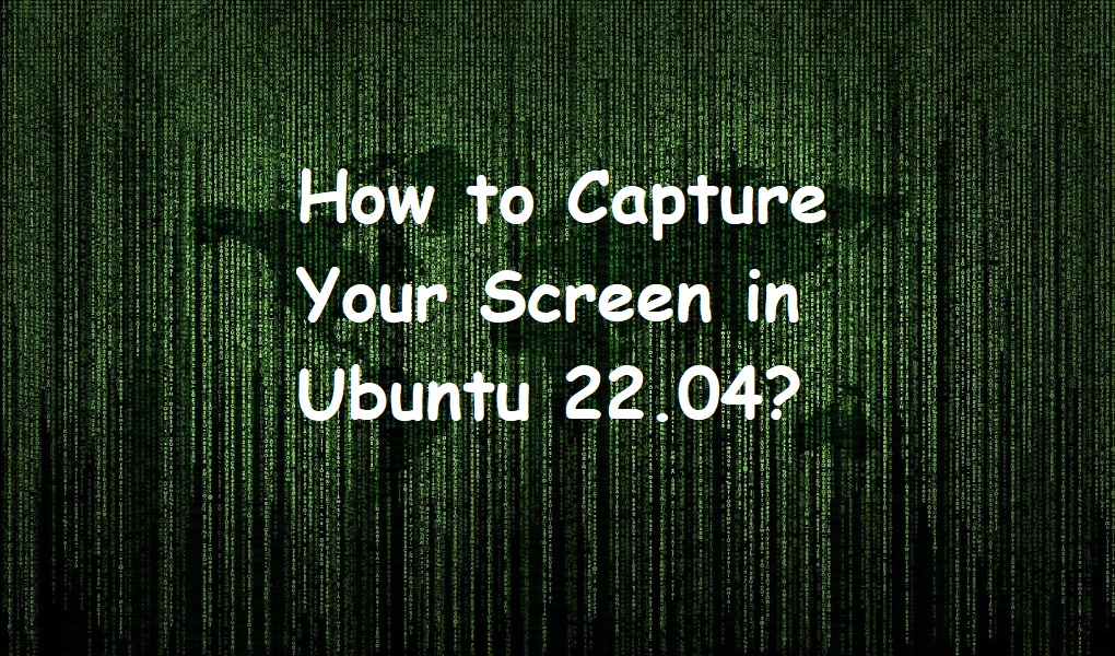 How to Capture Your Screen in Ubuntu 22.04