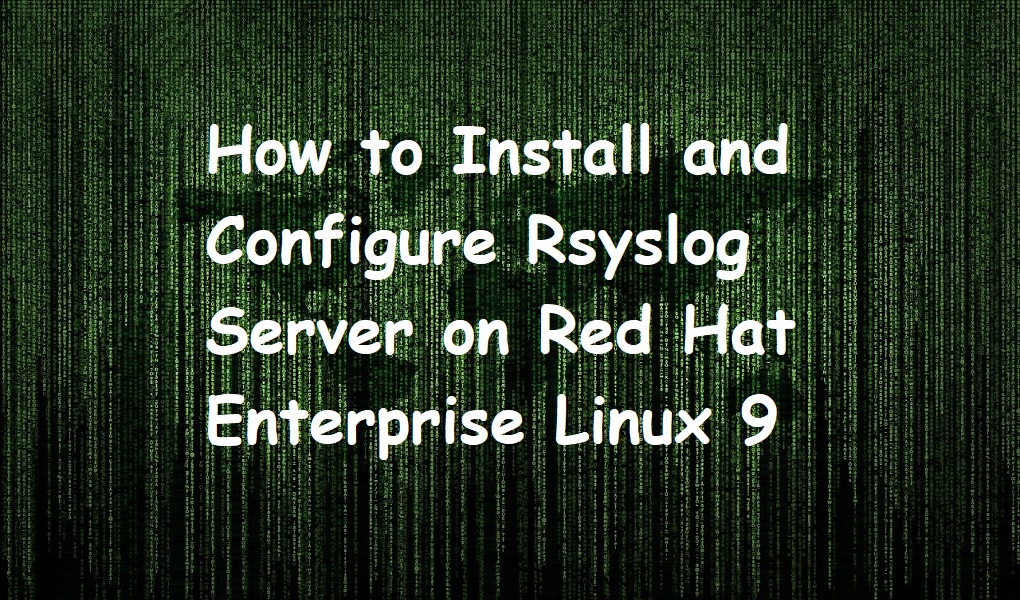 How to Install and Configure Rsyslog Server on Red Hat Enterprise Linux 9